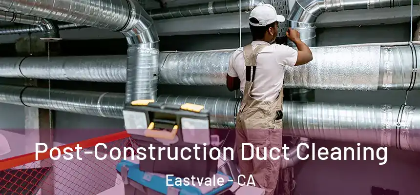 Post-Construction Duct Cleaning Eastvale - CA